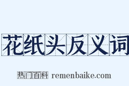 花纸头反义词是什么意思的图片
